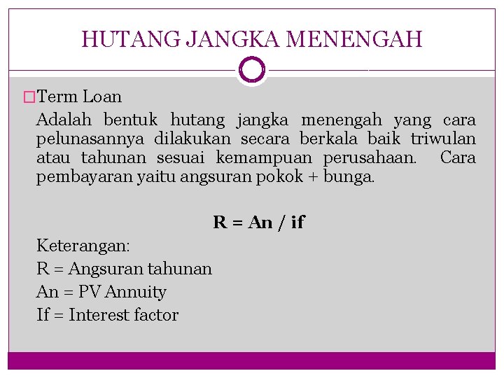 HUTANG JANGKA MENENGAH �Term Loan Adalah bentuk hutang jangka menengah yang cara pelunasannya dilakukan