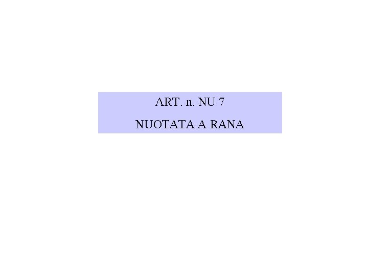 ART. n. NU 7 NUOTATA A RANA 