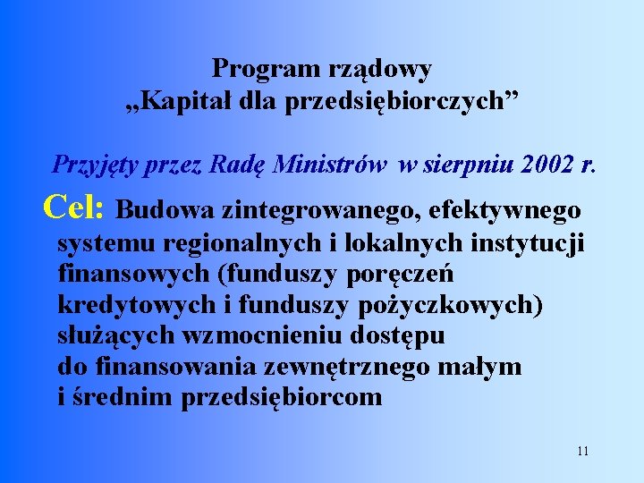 Program rządowy „Kapitał dla przedsiębiorczych” Przyjęty przez Radę Ministrów w sierpniu 2002 r. Cel: