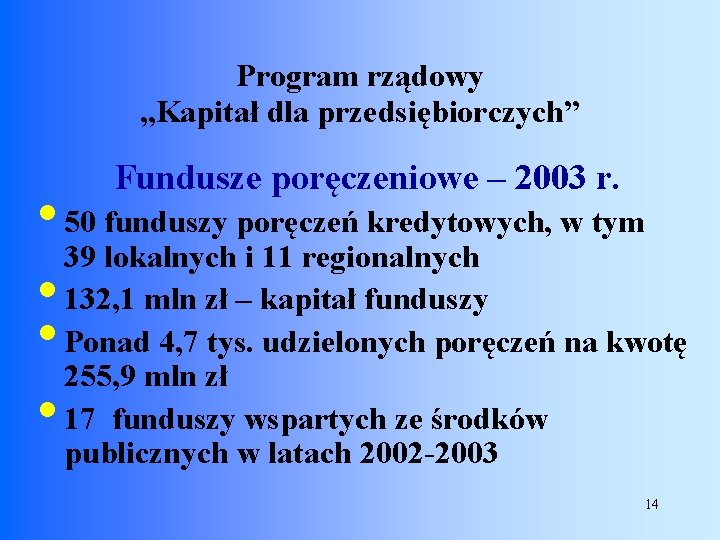 Program rządowy „Kapitał dla przedsiębiorczych” Fundusze poręczeniowe – 2003 r. • 50 funduszy poręczeń