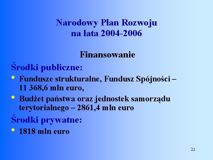 Narodowy Plan Rozwoju na lata 2004 -2006 Finansowanie Środki publiczne: • Fundusze strukturalne, Fundusz