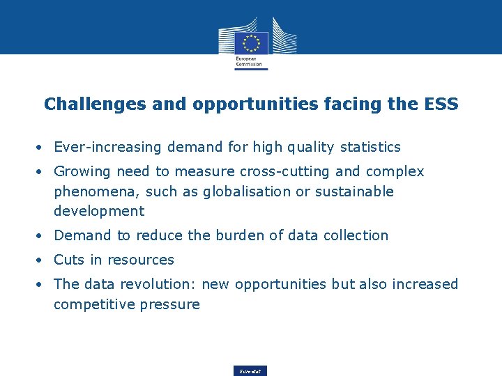 Challenges and opportunities facing the ESS • Ever-increasing demand for high quality statistics •