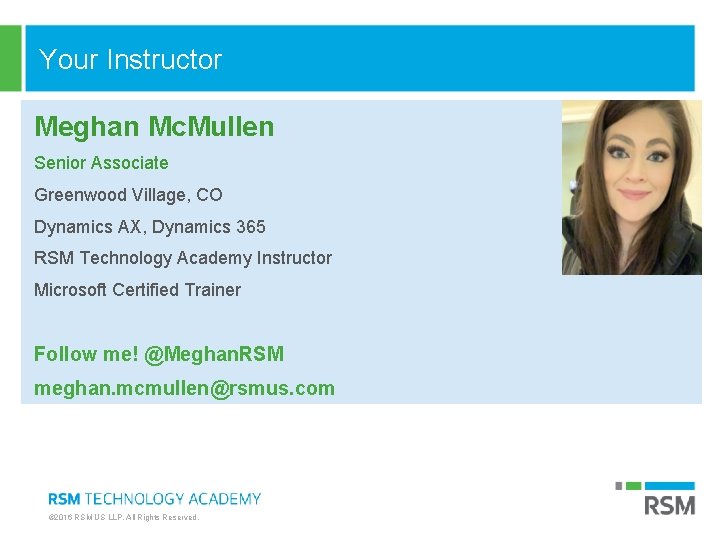 Your Instructor Meghan Mc. Mullen Senior Associate Greenwood Village, CO Dynamics AX, Dynamics 365