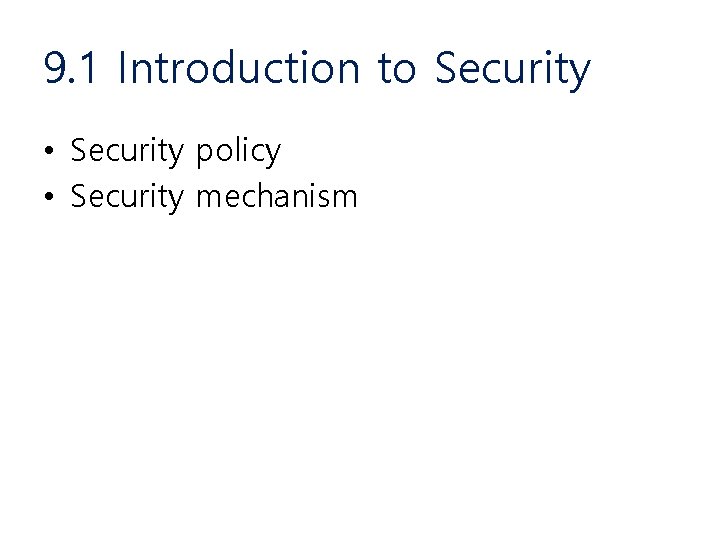 9. 1 Introduction to Security • Security policy • Security mechanism 