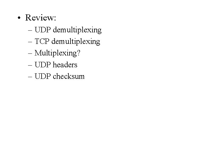  • Review: – UDP demultiplexing – TCP demultiplexing – Multiplexing? – UDP headers