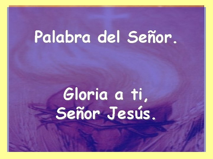 Palabra del Señor. Gloria a ti, Señor Jesús. 