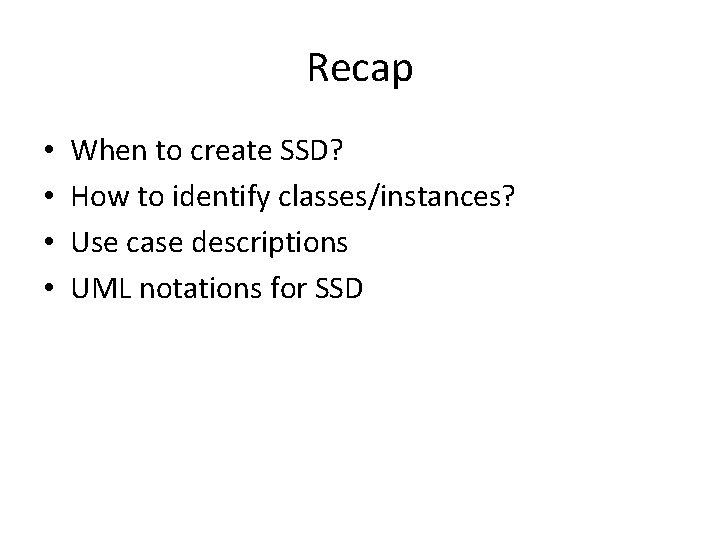 Recap • • When to create SSD? How to identify classes/instances? Use case descriptions
