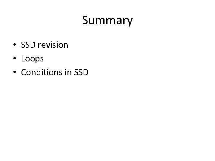 Summary • SSD revision • Loops • Conditions in SSD 