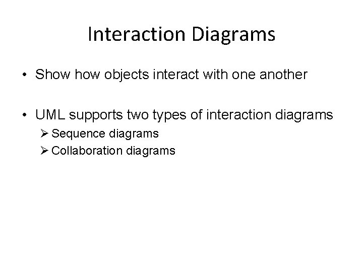 Interaction Diagrams • Show objects interact with one another • UML supports two types