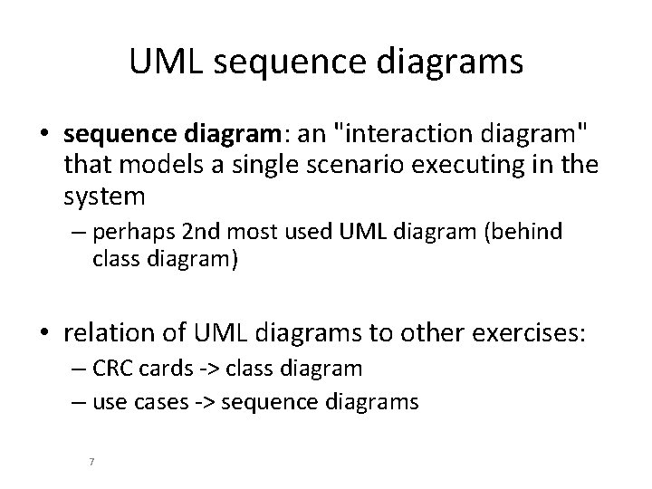 UML sequence diagrams • sequence diagram: an "interaction diagram" that models a single scenario