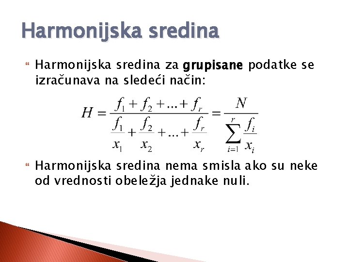 Harmonijska sredina za grupisane podatke se izračunava na sledeći način: Harmonijska sredina nema smisla