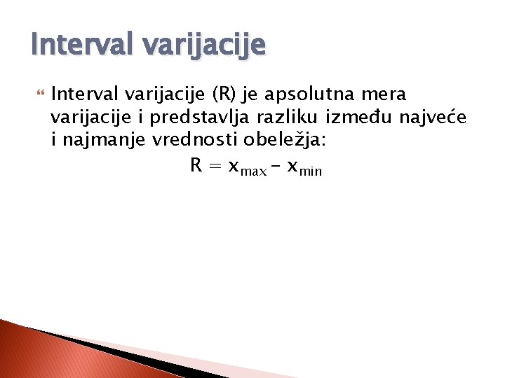 Interval varijacije (R) je apsolutna mera varijacije i predstavlja razliku između najveće i najmanje