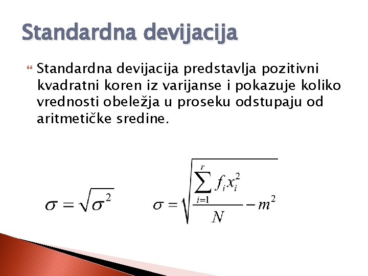 Standardna devijacija predstavlja pozitivni kvadratni koren iz varijanse i pokazuje koliko vrednosti obeležja u