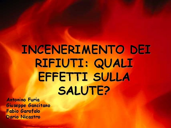 INCENERIMENTO DEI RIFIUTI: QUALI EFFETTI SULLA SALUTE? Antonino Furia Giuseppe Gancitano Fabio Garofalo Dario