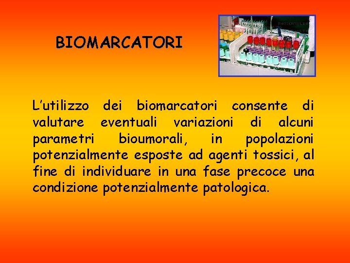 BIOMARCATORI L’utilizzo dei biomarcatori consente di valutare eventuali variazioni di alcuni parametri bioumorali, in