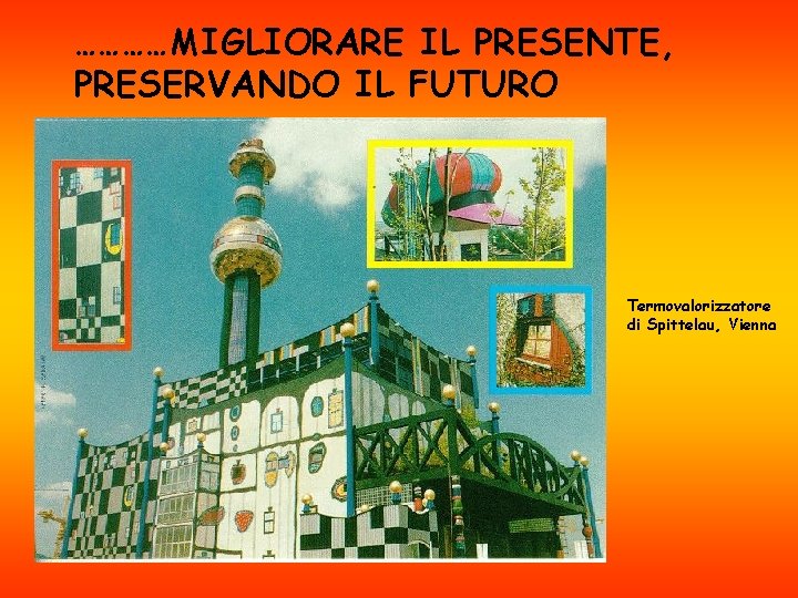 …………MIGLIORARE IL PRESENTE, PRESERVANDO IL FUTURO Termovalorizzatore di Spittelau, Vienna 