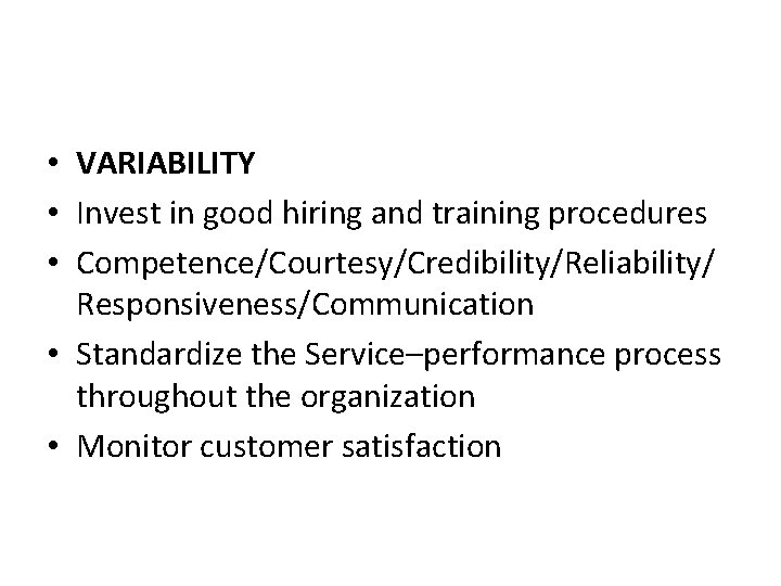  • VARIABILITY • Invest in good hiring and training procedures • Competence/Courtesy/Credibility/Reliability/ Responsiveness/Communication