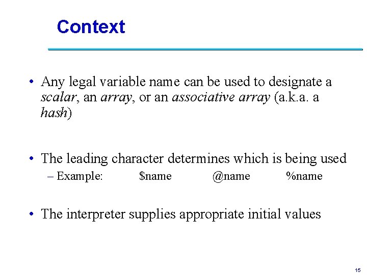 Context • Any legal variable name can be used to designate a scalar, an