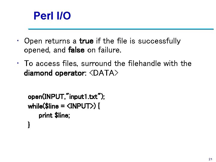 Perl I/O • Open returns a true if the file is successfully opened, and