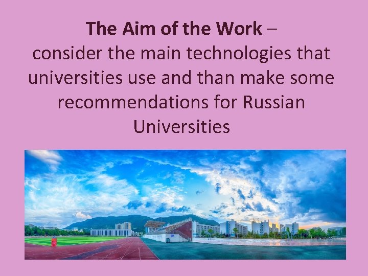 The Aim of the Work – consider the main technologies that universities use and