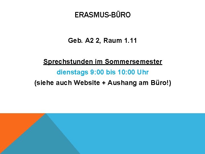 ERASMUS-BÜRO Geb. A 2 2, Raum 1. 11 Sprechstunden im Sommersemester dienstags 9: 00