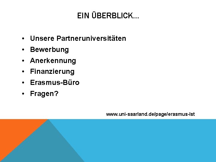 EIN ÜBERBLICK… • Unsere Partneruniversitäten • Bewerbung • Anerkennung • Finanzierung • Erasmus-Büro •