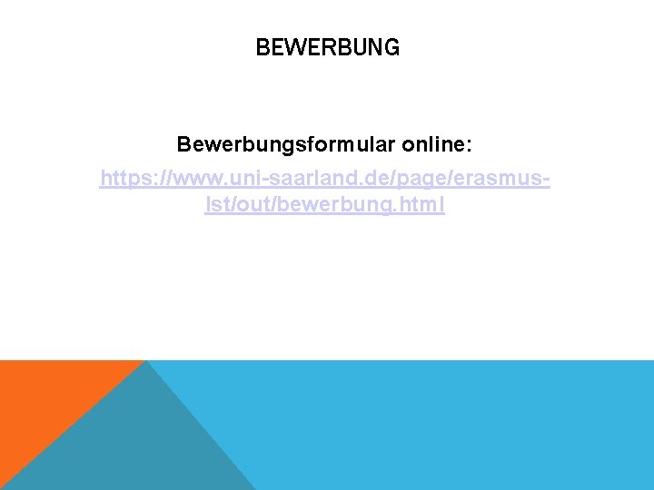 BEWERBUNG Bewerbungsformular online: https: //www. uni-saarland. de/page/erasmuslst/out/bewerbung. html 