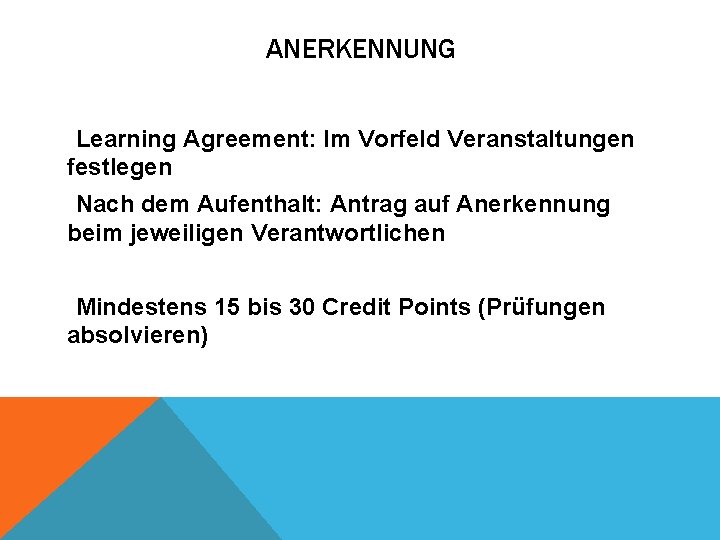 ANERKENNUNG • Learning Agreement: Im Vorfeld Veranstaltungen festlegen • Nach dem Aufenthalt: Antrag auf