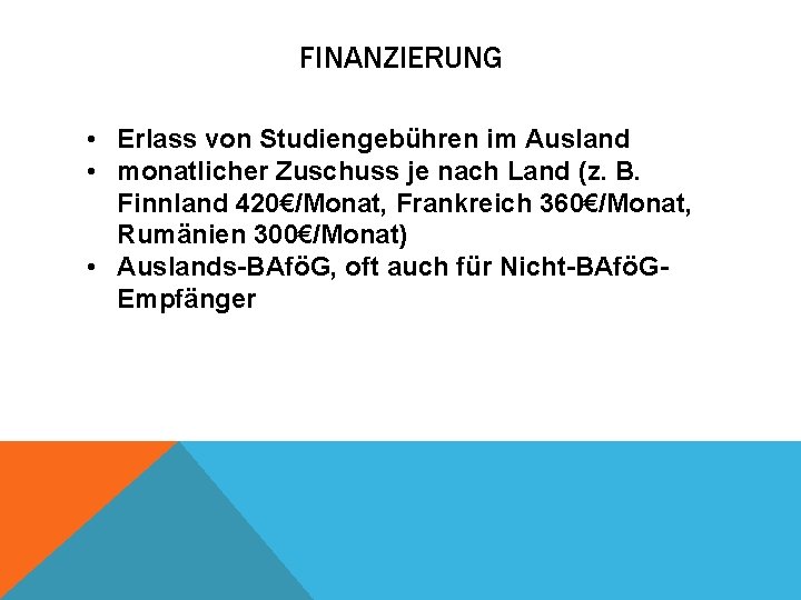 FINANZIERUNG • Erlass von Studiengebühren im Ausland • monatlicher Zuschuss je nach Land (z.