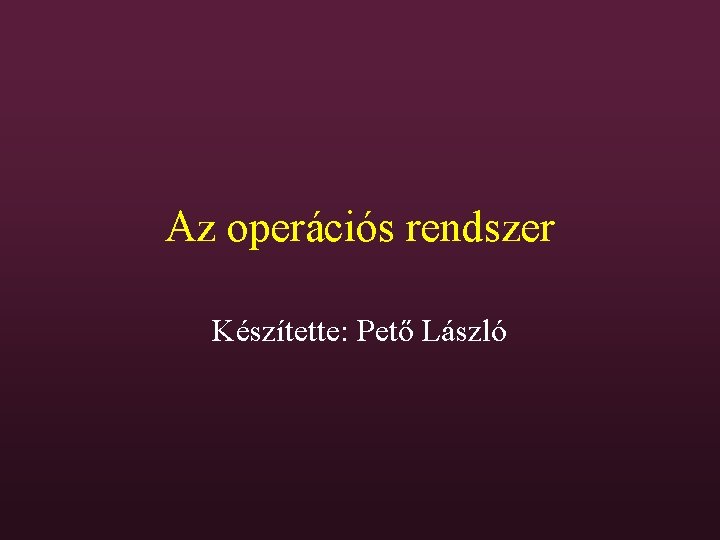 Az operációs rendszer Készítette: Pető László 