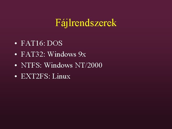 Fájlrendszerek • • FAT 16: DOS FAT 32: Windows 9 x NTFS: Windows NT/2000
