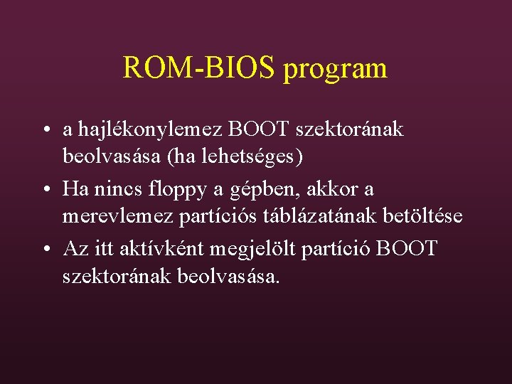 ROM-BIOS program • a hajlékonylemez BOOT szektorának beolvasása (ha lehetséges) • Ha nincs floppy