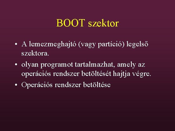 BOOT szektor • A lemezmeghajtó (vagy partíció) legelső szektora. • olyan programot tartalmazhat, amely