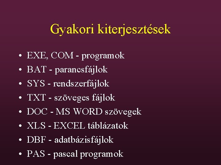 Gyakori kiterjesztések • • EXE, COM - programok BAT - parancsfájlok SYS - rendszerfájlok