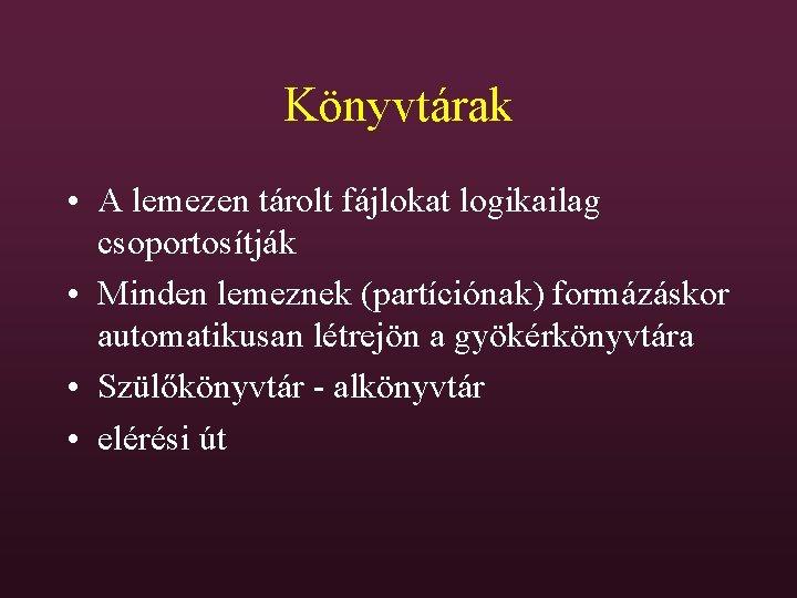 Könyvtárak • A lemezen tárolt fájlokat logikailag csoportosítják • Minden lemeznek (partíciónak) formázáskor automatikusan