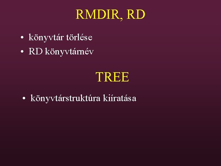 RMDIR, RD • könyvtár törlése • RD könyvtárnév TREE • könyvtárstruktúra kiíratása 