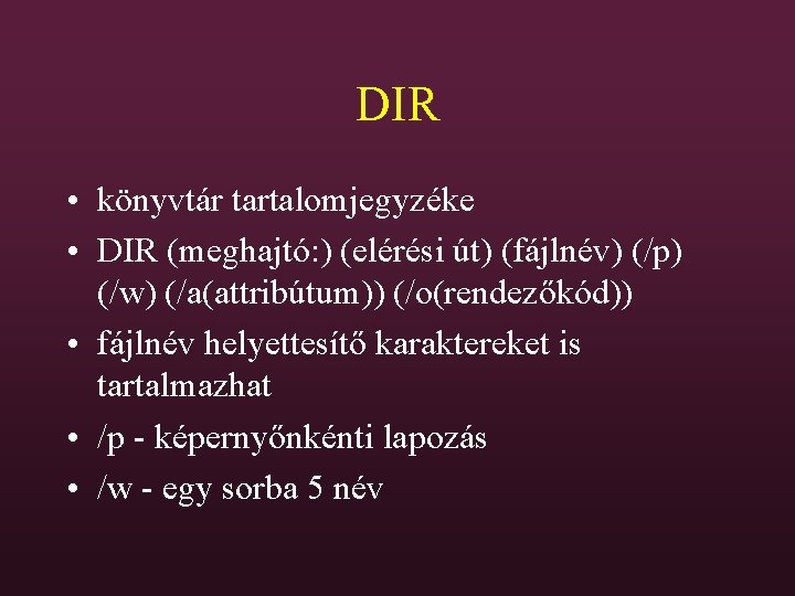 DIR • könyvtár tartalomjegyzéke • DIR (meghajtó: ) (elérési út) (fájlnév) (/p) (/w) (/a(attribútum))