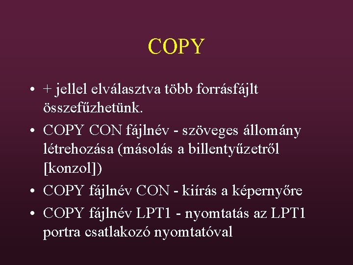 COPY • + jellel elválasztva több forrásfájlt összefűzhetünk. • COPY CON fájlnév - szöveges