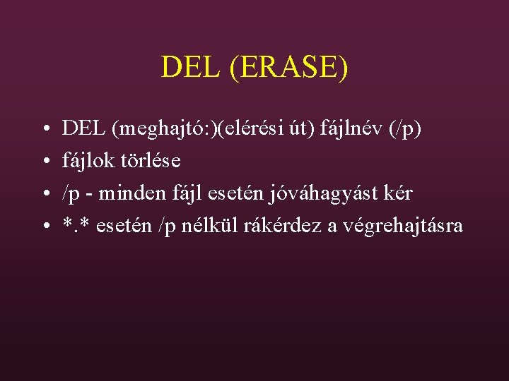 DEL (ERASE) • • DEL (meghajtó: )(elérési út) fájlnév (/p) fájlok törlése /p -