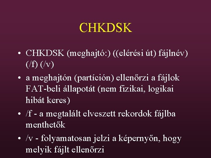 CHKDSK • CHKDSK (meghajtó: ) ((elérési út) fájlnév) (/f) (/v) • a meghajtón (partíción)