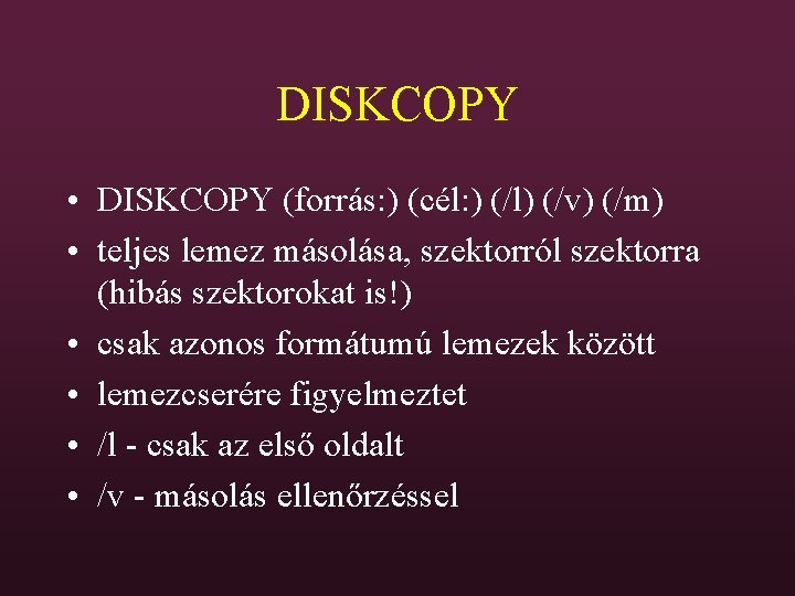 DISKCOPY • DISKCOPY (forrás: ) (cél: ) (/l) (/v) (/m) • teljes lemez másolása,
