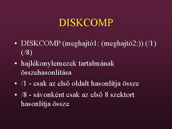 DISKCOMP • DISKCOMP (meghajtó 1: (meghajtó 2: )) (/1) (/8) • hajlékonylemezek tartalmának összehasonlítása