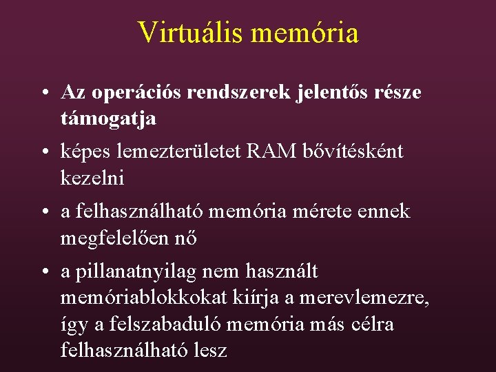 Virtuális memória • Az operációs rendszerek jelentős része támogatja • képes lemezterületet RAM bővítésként