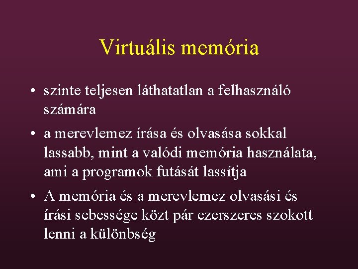 Virtuális memória • szinte teljesen láthatatlan a felhasználó számára • a merevlemez írása és