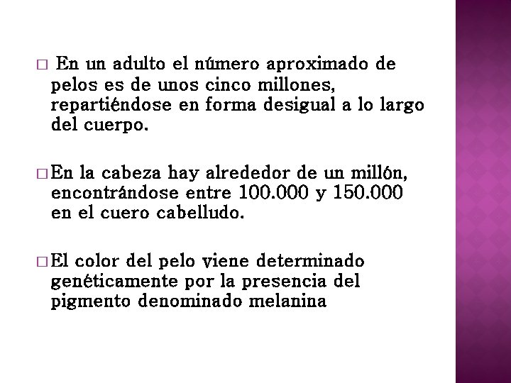 � En un adulto el número aproximado de pelos es de unos cinco millones,