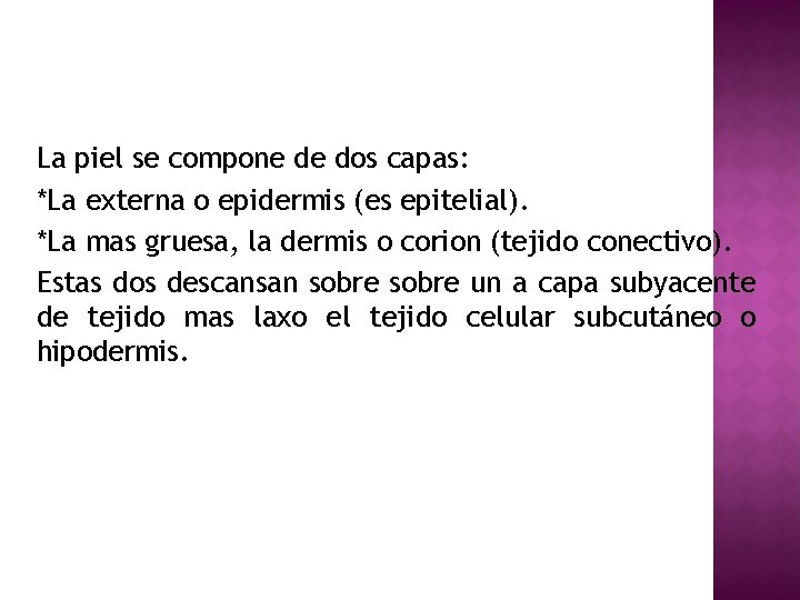 La piel se compone de dos capas: *La externa o epidermis (es epitelial). *La