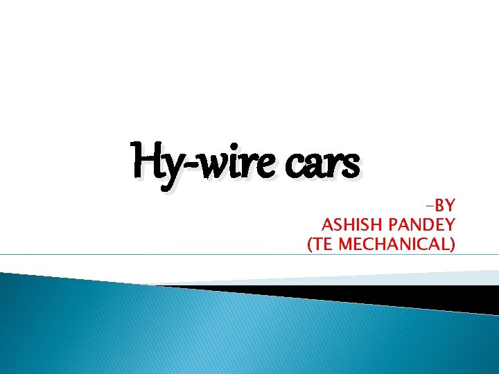 Hy-wire cars -BY ASHISH PANDEY (TE MECHANICAL) 