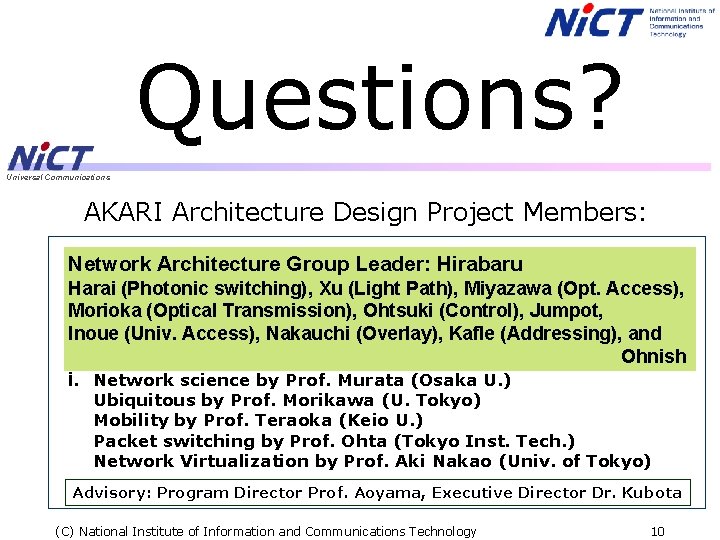 Questions? Universal Communications AKARI Architecture Design Project Members: Network Architecture Group Leader: Hirabaru Harai