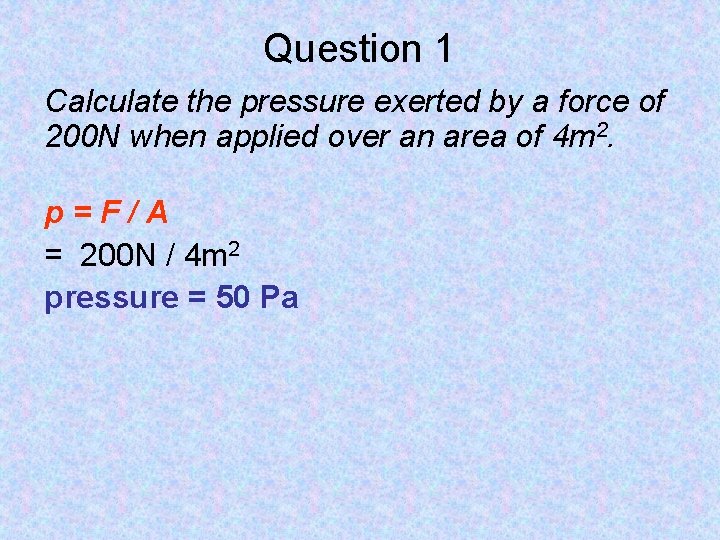 Question 1 Calculate the pressure exerted by a force of 200 N when applied