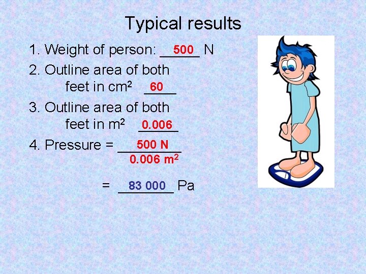 Typical results 500 N 1. Weight of person: _____ 2. Outline area of both